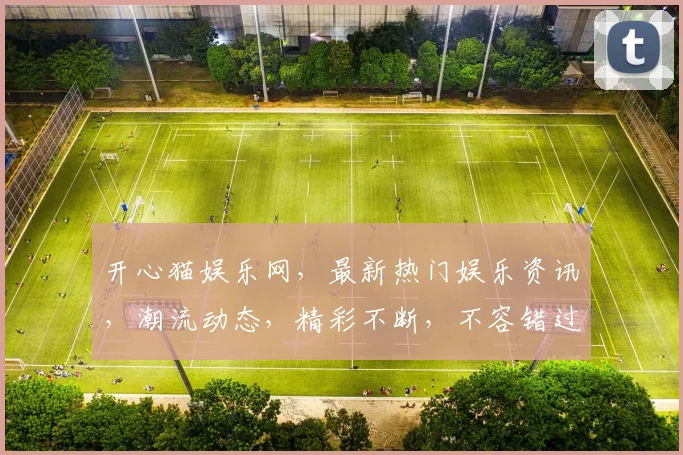 开心猫娱乐网，最新热门娱乐资讯，潮流动态，精彩不断，不容错过，逗逗乐翻天